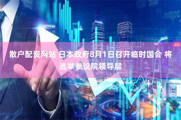 散户配资网站 日本政府8月1日召开临时国会 将选举参议院领导层