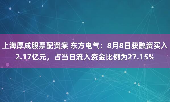 上海厚成股票配资案 东方电气：8月8日获融资买入2.17亿元，占当日流入资金比例为27.15%