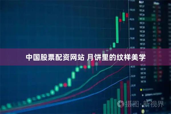 中国股票配资网站 月饼里的纹样美学